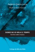 donde no se hiela el tiempo: escritos sobre música-federico garcia lorca-9788494539862 donde no se hiela el tiempo: escritos sobre música-federico garcia lorca-9788494539862