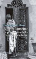 no me lamento: la persecucion de los cristianos en la india-fernando de haro-9788494796562 no me lamento: la persecucion de los cristianos en la india-fernando de haro-9788494796562