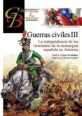 guerra civiles iii: la independencia de los virreinatos de la monarquia española en america (guerreros y batallas nº 130)-jose a. lopez fernandez-9788494891762 guerra civiles iii: la independencia de los virreinatos de la monarquia española en america (guerreros y batallas nº 130)-jose a. lopez fernandez-9788494891762