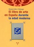 el libro de arte en españa durante la edad moderna-9788495178862 el libro de arte en españa durante la edad moderna-9788495178862