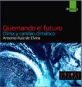 quemando el futuro: clima y cambio climatico-antonio ruiz de elvira prieto-9788495599162 quemando el futuro: clima y cambio climatico-antonio ruiz de elvira prieto-9788495599162