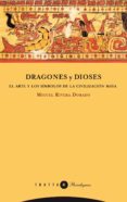 dragones y dioses: el arte y los simbolos de la civilizacion maya-miguel rivera dorado-9788498791662 dragones y dioses: el arte y los simbolos de la civilizacion maya-miguel rivera dorado-9788498791662