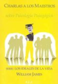 charlas a los maestros sobre psicologia pedagogica: los ideales d e la vida-william james-9788499500362 charlas a los maestros sobre psicologia pedagogica: los ideales d e la vida-william james-9788499500362