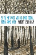 si tu me dices ven lo dejo todo pero dime ven-albert espinosa-9788499894362 si tu me dices ven lo dejo todo pero dime ven-albert espinosa-9788499894362