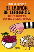 el ladrón de cerebros: comer cerezas con los ojos cerrados-pere estupinya-9788499926162 el ladrón de cerebros: comer cerezas con los ojos cerrados-pere estupinya-9788499926162