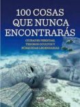100 cosas que nunca encontraras: ciudades perdidas, tesoros ocultos y busquedas legendarias-dan smith-9788403514072 100 cosas que nunca encontraras: ciudades perdidas, tesoros ocultos y busquedas legendarias-dan smith-9788403514072