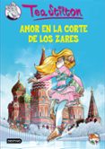 tea stilton 21. amor en la corte de los zares-tea stilton-9788408145172 tea stilton 21. amor en la corte de los zares-tea stilton-9788408145172