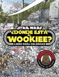 star wars: ¿donde esta el wookiee? libro para colorear-9788408179672 star wars: ¿donde esta el wookiee? libro para colorear-9788408179672