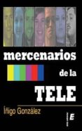 mercenarios de la tele-iñigo gonzalez de sosa-9788415425472 mercenarios de la tele-iñigo gonzalez de sosa-9788415425472