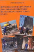investigacion de incendios con perros detectores de acelerantes d el fuego-antonio serrano-9788415454472 investigacion de incendios con perros detectores de acelerantes d el fuego-antonio serrano-9788415454472