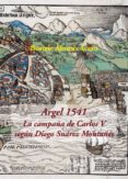 argel 1541: la campaña de carlos v según diego suárez montañés-beatriz alonso acero-diego suarez montañes-9788416335572 argel 1541: la campaña de carlos v según diego suárez montañés-beatriz alonso acero-diego suarez montañes-9788416335572
