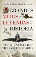 grandes mitos y leyendas de la historia: seres fantasticos y tierras legendarias-carlos javie taranilla de la varga-9788416392872 grandes mitos y leyendas de la historia: seres fantasticos y tierras legendarias-carlos javie taranilla de la varga-9788416392872