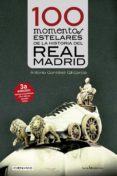 100 momentos estelares de la historia del real madrid-antonio gonzalez gil-garcia-9788416918072 100 momentos estelares de la historia del real madrid-antonio gonzalez gil-garcia-9788416918072