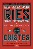 si no te ries, es peor. el gran libro de los chistes-rob elliot-9788420485072 si no te ries, es peor. el gran libro de los chistes-rob elliot-9788420485072