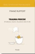 trauma precoz: el embarazo, el parto y los primeros años de vida-franz ruppert-9788425437472 trauma precoz: el embarazo, el parto y los primeros años de vida-franz ruppert-9788425437472