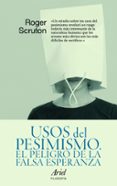 usos del pesimismo: el peligro de la falsa esperanza-roger scruton-9788434488472 usos del pesimismo: el peligro de la falsa esperanza-roger scruton-9788434488472