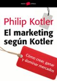 el marketing segun kotler: como crear, ganar y dominar mercados-philip kotler-9788449324772 el marketing segun kotler: como crear, ganar y dominar mercados-philip kotler-9788449324772
