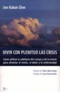 vivir con plenitud las crisis: como utilizar la sabiduria del cue rpo y de la mente para afrontar el estres, el dolor y la enfermedad-jon kabat-zinn-9788472455672 vivir con plenitud las crisis: como utilizar la sabiduria del cue rpo y de la mente para afrontar el estres, el dolor y la enfermedad-jon kabat-zinn-9788472455672