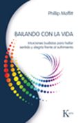 bailando con la vida: intuiciones budistas para hallar sendio y a legria frente al sufrimiento-phillip moffitt-9788472457072 bailando con la vida: intuiciones budistas para hallar sendio y a legria frente al sufrimiento-phillip moffitt-9788472457072