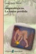 arqueologicas: la razon perdida-felipe criado boado-9788472905672 arqueologicas: la razon perdida-felipe criado boado-9788472905672