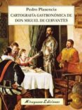 cartografia gastronomica de don miguel de cervantes-pedro plasencia-9788478134472 cartografia gastronomica de don miguel de cervantes-pedro plasencia-9788478134472