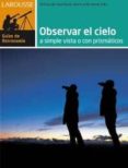 observar el cielo a simple vista o con primaticos: larousse guia de astronomia-9788480169172 observar el cielo a simple vista o con primaticos: larousse guia de astronomia-9788480169172