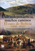 una independencia, muchos caminos. el caso de bolivia (1808-1826)-armando martinez-9788480216272 una independencia, muchos caminos. el caso de bolivia (1808-1826)-armando martinez-9788480216272