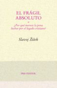 el fragil absoluto o ¿por que merece la pena luchar por el legado cristiano?-slavoj zizek-9788481914672 el fragil absoluto o ¿por que merece la pena luchar por el legado cristiano?-slavoj zizek-9788481914672