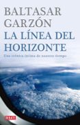 la linea del horizonte: una cronica intima de nuestro tiempo-baltasar garzon real-9788483067772 la linea del horizonte: una cronica intima de nuestro tiempo-baltasar garzon real-9788483067772