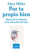 por tu propio bien: raices de la violencia en la educacion del ni ño-alice miller-9788483105672 por tu propio bien: raices de la violencia en la educacion del ni ño-alice miller-9788483105672