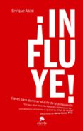 ¡influye!: todo lo que necesitas para dominar el arte de la persu asion-enrique alcat-9788492414772 ¡influye!: todo lo que necesitas para dominar el arte de la persu asion-enrique alcat-9788492414772