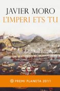 l imperi ets tu (premi planeta 2011)-javier moro-9788497082372 l imperi ets tu (premi planeta 2011)-javier moro-9788497082372