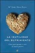 la inutilidad del sufrimiento-maria jesus alava reyes-9788497341172 la inutilidad del sufrimiento-maria jesus alava reyes-9788497341172