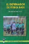 el entrenador de futbol base-jose alfonso morcillo losa-9788498232172 el entrenador de futbol base-jose alfonso morcillo losa-9788498232172