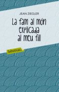 la fam al mon explicada al meu fill-jean ziegler-9788499302072 la fam al mon explicada al meu fill-jean ziegler-9788499302072