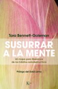 susurrar a la mente: un mapa para liberarnos de los habitos autodestructivos-tara bennett-goleman-9788499884172 susurrar a la mente: un mapa para liberarnos de los habitos autodestructivos-tara bennett-goleman-9788499884172