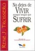 no dejes de vivir aunque tengas que sufrir-rene juan trossero-9789505074372 no dejes de vivir aunque tengas que sufrir-rene juan trossero-9789505074372