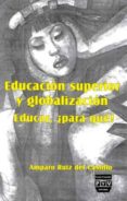 educacion superior y globalizacion educar, ¿para que?-amparo ruiz del castillo-9789688569672 educacion superior y globalizacion educar, ¿para que?-amparo ruiz del castillo-9789688569672