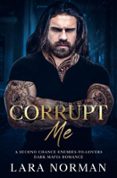 CORRUPT ME: A SECOND CHANCE ENEMIES-TO-LOVERS DARK MAFIA ROMANCE