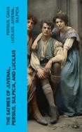 THE SATIRES OF JUVENAL, PERSIUS, SULPICIA, AND LUCILIUS  (edición en inglés)