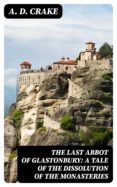 Buscar libros en pdf descargar THE LAST ABBOT OF GLASTONBURY: A TALE OF THE DISSOLUTION OF THE MONASTERIES RTF DJVU de A. D. CRAKE (Spanish Edition)
