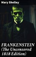 Descarga un audiolibro gratuito FRANKENSTEIN (THE UNCENSORED 1818 EDITION)  (edición en inglés) (Spanish Edition) PDB RTF CHM 8596547680482 de MARY SHELLEY