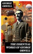 THE ESSENTIAL WORKS OF GEORGE ORWELL  (edición en inglés)