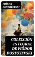 Descargando un libro para encender COLECCIÓN INTEGRAL DE FIÓDOR DOSTOYEVSKI
				EBOOK PDF PDB ePub
