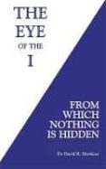the eye of the i: from which nothing is hidden-david r. hawkins-9781781807682 the eye of the i: from which nothing is hidden-david r. hawkins-9781781807682