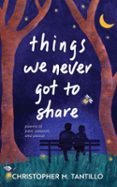 THINGS WE NEVER GOT TO SHARE