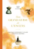 MON GRAND GUIDE DE L'ENCENS : TOUT POUR COMPRENDRE ET UTILISER L'ENCENS AU QUOTIDIEN  (edición en francés)