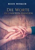 Libros de audio gratis sin descargas DIE WORTE IN UNSEREN HÄNDEN 9783756298082 MOBI CHM PDF de BEATE WINKLER