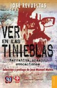 ver en las tinieblas: narrativa, ensayo, evocaciones-jose revueltas-9786071624482 ver en las tinieblas: narrativa, ensayo, evocaciones-jose revueltas-9786071624482