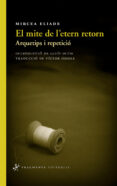 el mite de l etern retorn: arquetips i repeticio-mircea eliade-9788415518082 el mite de l etern retorn: arquetips i repeticio-mircea eliade-9788415518082